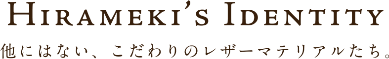 Hirameki's Identity 他には無い、こだわりのレザーマテリアルたち。