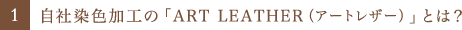 1. 自社染色加工の「ART LEATHER」とは?